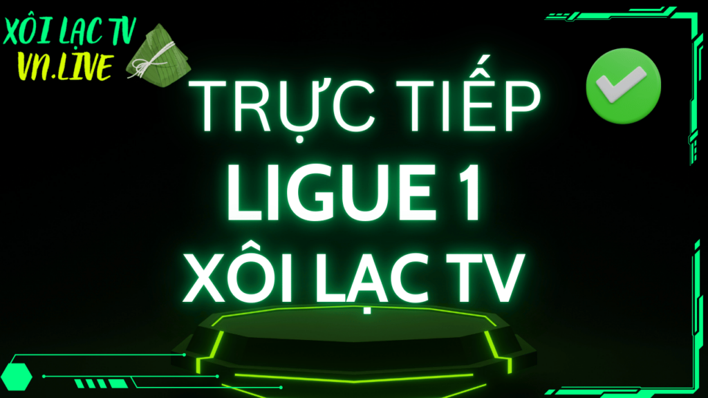 Trực tiếp Ligue 1 - tìm ngôi vương nước Pháp tại Xoilac TV