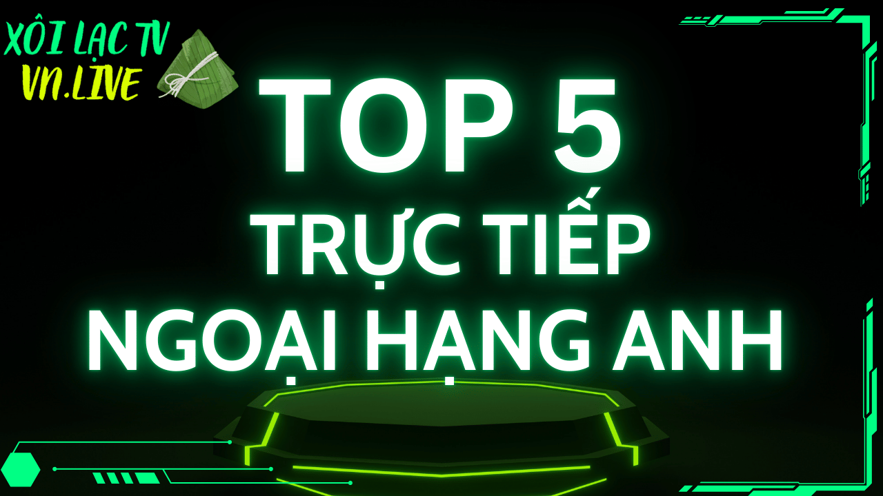 Top 5 trang trực tiếp Ngoại hạng Anh siêu mượt